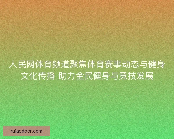 人民网体育频道聚焦体育赛事动态与健身文化传播 助力全民健身与竞技发展